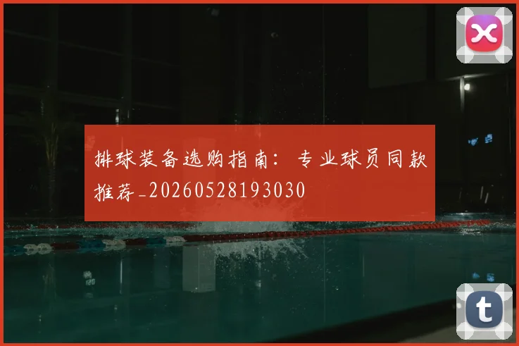 排球装备选购指南:专业球员同款推荐_20260528193030
